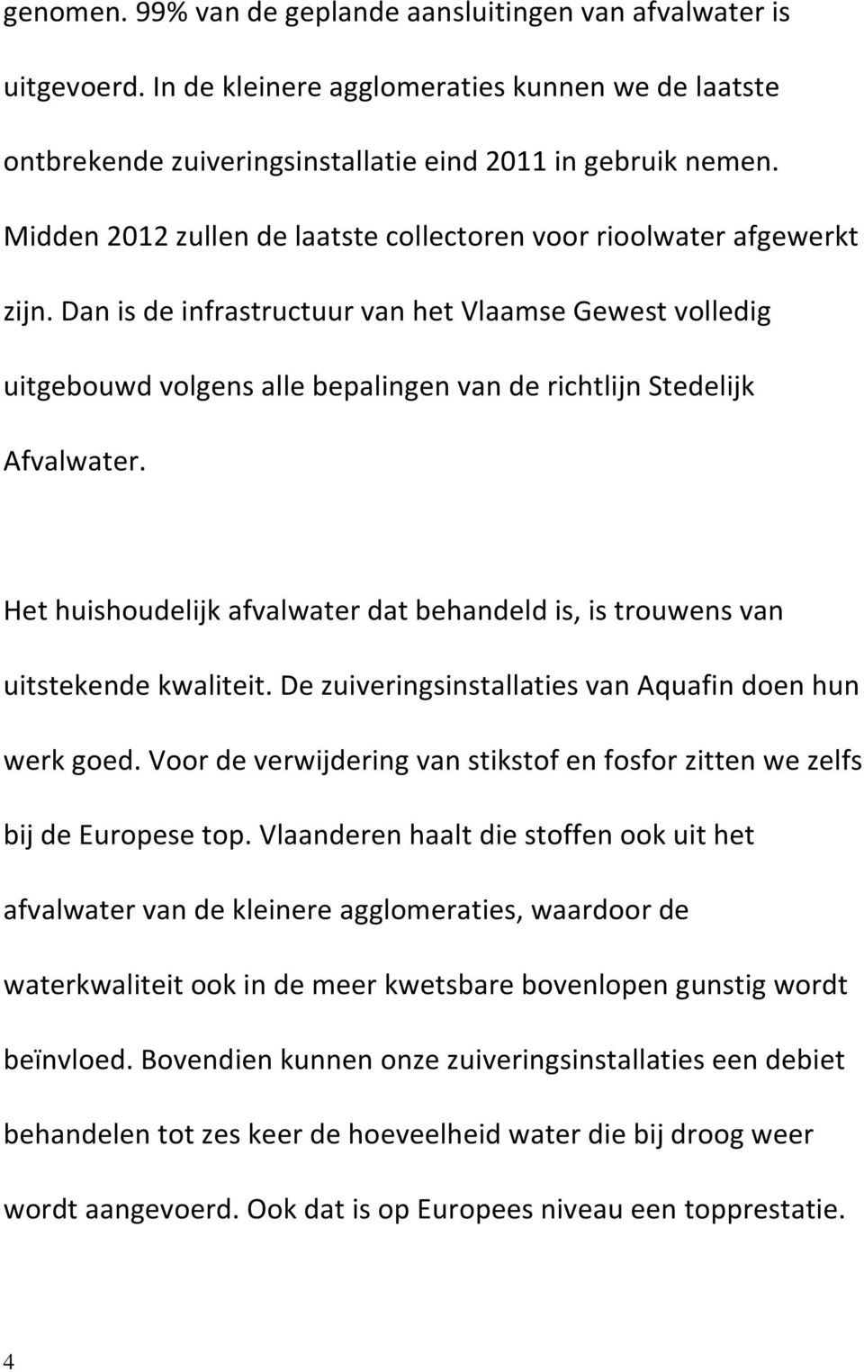 Dan is de infrastructuur van het Vlaamse Gewest volledig uitgebouwd volgens alle bepalingen van de richtlijn Stedelijk Afvalwater.