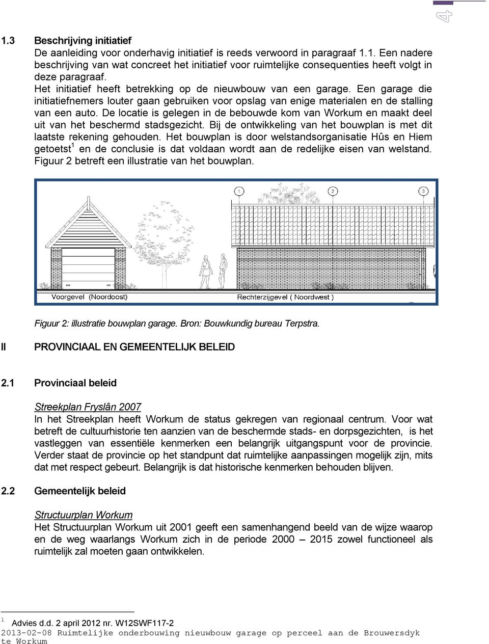 De locatie is gelegen in de bebouwde kom van Workum en maakt deel uit van het beschermd stadsgezicht. Bij de ontwikkeling van het bouwplan is met dit laatste rekening gehouden.