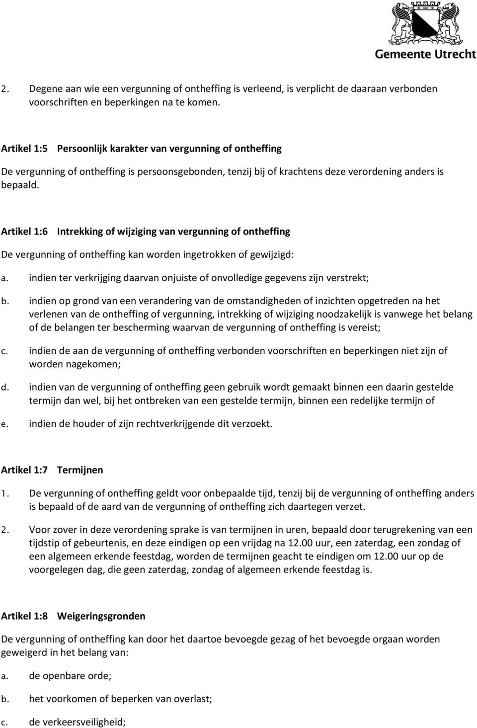 Artikel 1:6 Intrekking of wijziging van vergunning of ontheffing De vergunning of ontheffing kan worden ingetrokken of gewijzigd: a.