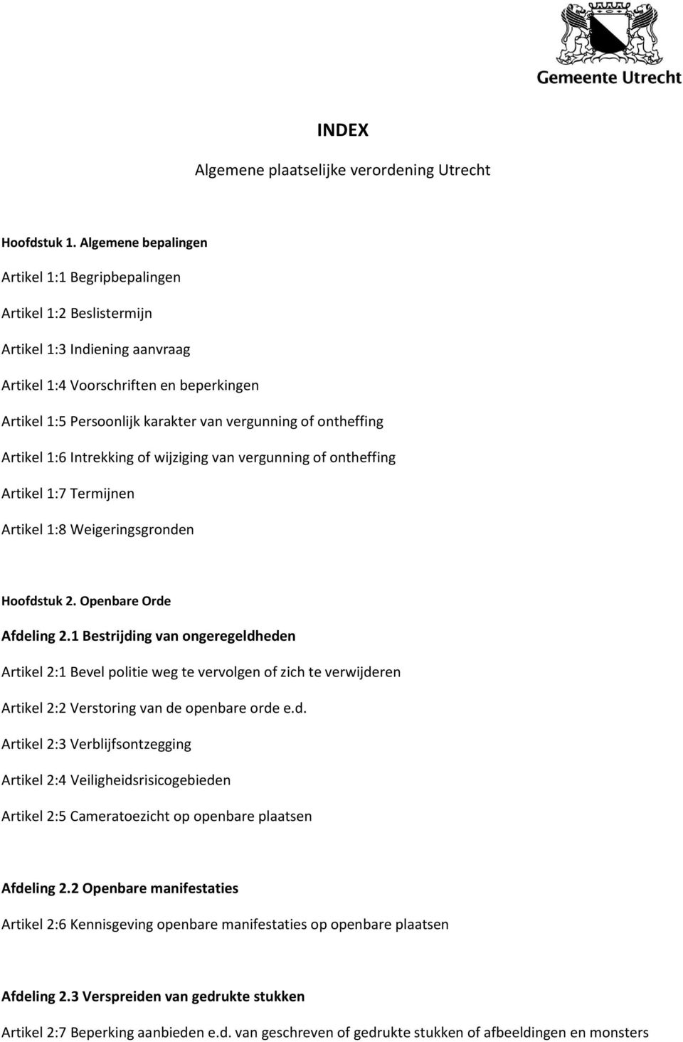 ontheffing Artikel 1:6 Intrekking of wijziging van vergunning of ontheffing Artikel 1:7 Termijnen Artikel 1:8 Weigeringsgronden Hoofdstuk 2. Openbare Orde Afdeling 2.