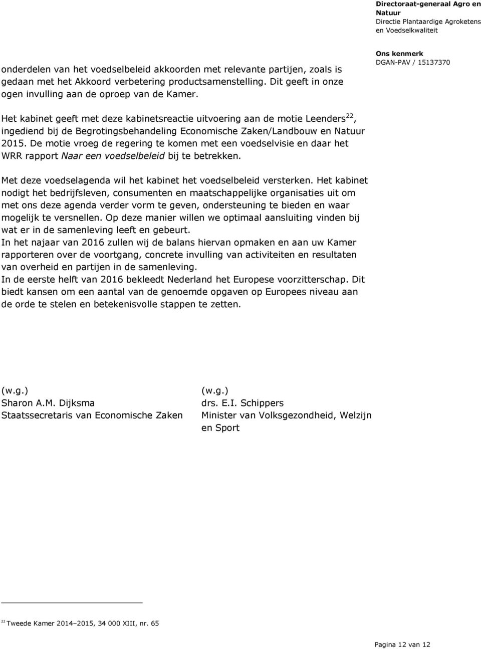 De motie vroeg de regering te komen met een voedselvisie en daar het WRR rapport Naar een voedselbeleid bij te betrekken. Met deze voedselagenda wil het kabinet het voedselbeleid versterken.