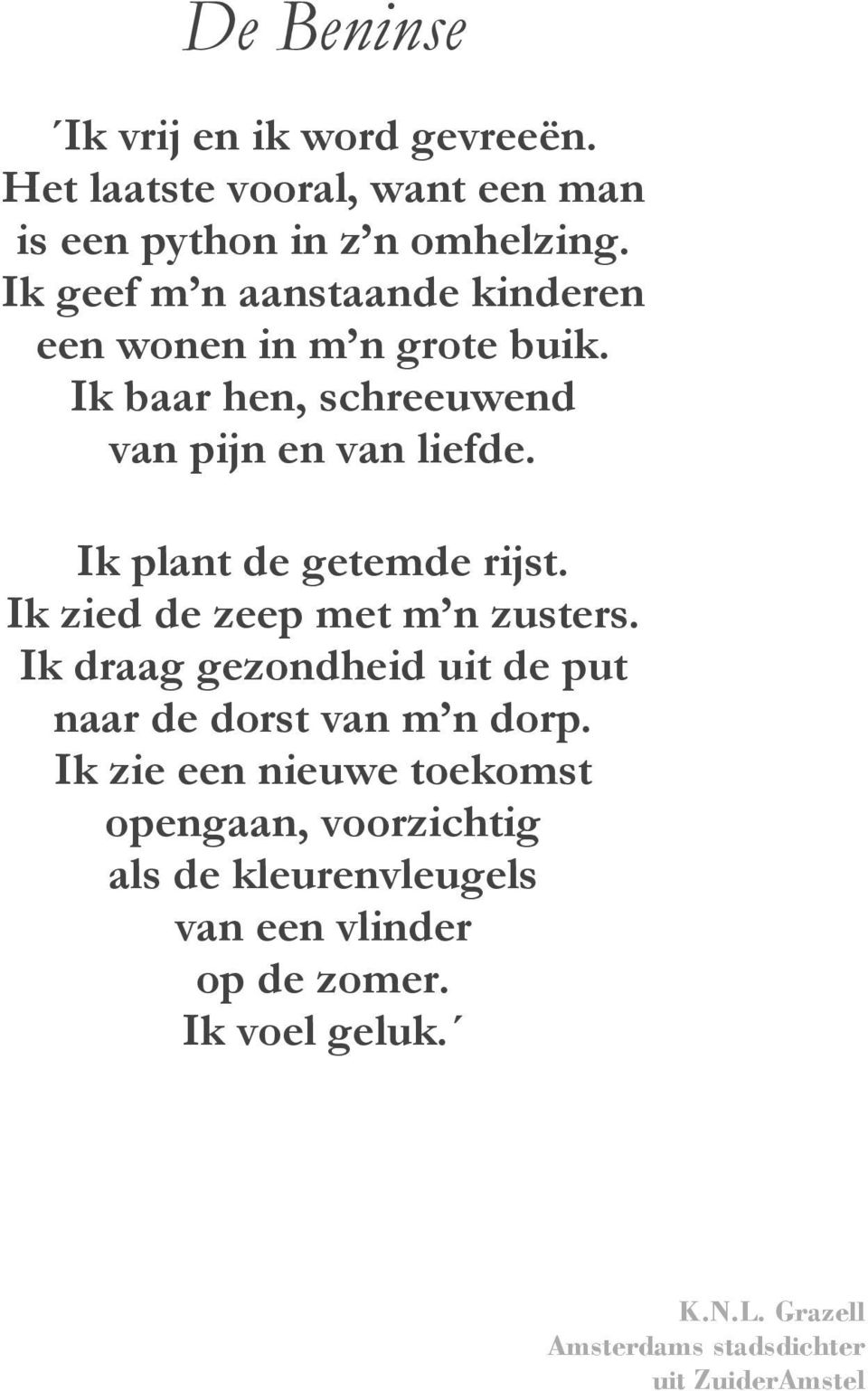 Ik plant de getemde rijst. Ik zied de zeep met m n zusters. Ik draag gezondheid uit de put naar de dorst van m n dorp.