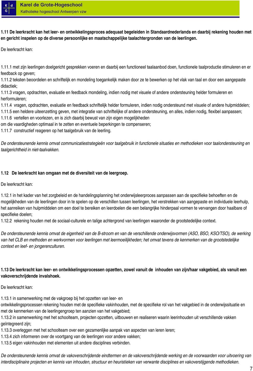 1 met zijn leerlingen doelgericht gesprekken voeren en daarbij een functioneel taalaanbod doen, functionele taalproductie stimuleren en er feedback op geven; 1.11.