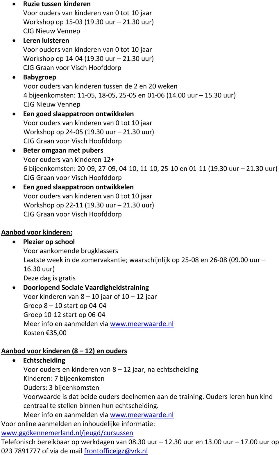 30 uur) Beter omgaan met pubers Voor ouders van kinderen 12+ 6 bijeenkomsten: 20-09, 27-09, 04-10, 11-10, 25-10 en 01-11 (19.30 uur 21.30 uur) Een goed slaappatroon ontwikkelen Workshop op 22-11 (19.