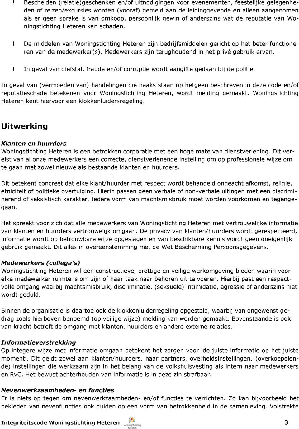 ! De middelen van Woningstichting Heteren zijn bedrijfsmiddelen gericht op het beter functioneren van de medewerker(s). Medewerkers zijn terughoudend in het privé gebruik ervan.