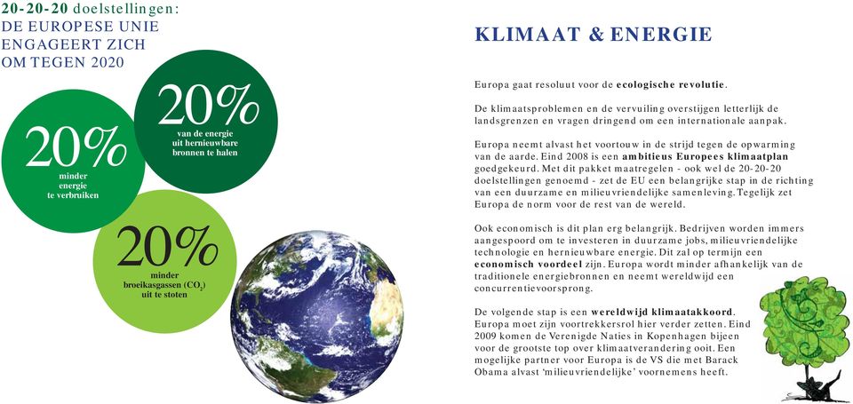 Europa neemt alvast het voortouw in de strijd tegen de opwarming van de aarde. Eind 2008 is een ambitieus Europees klimaatplan goedgekeurd.