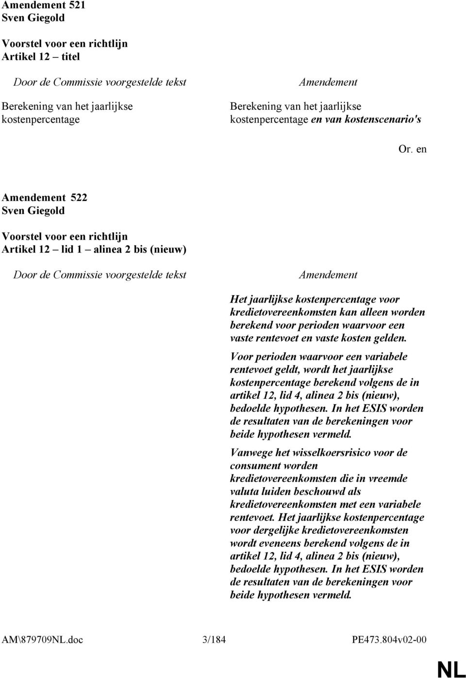 Voor perioden waarvoor een variabele rentevoet geldt, wordt het jaarlijkse kostenpercentage berekend volgens de in artikel 12, lid 4, alinea 2 bis (nieuw), bedoelde hypothesen.