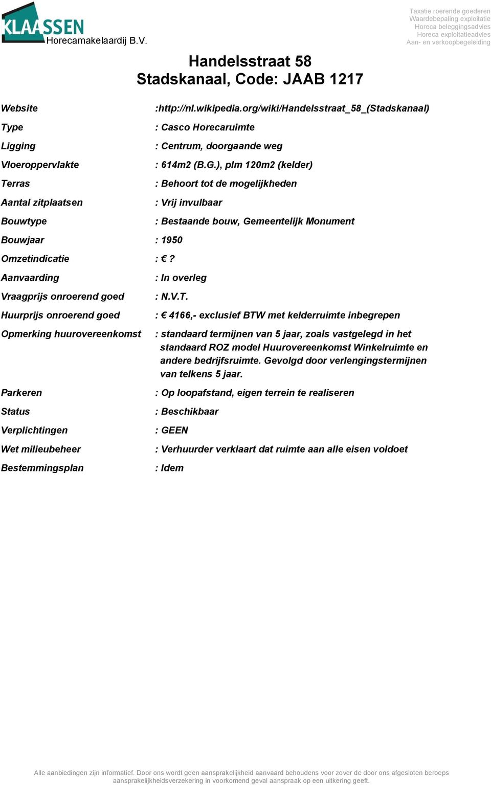 Aanvaarding Vraagprijs onroerend goed Huurprijs onroerend goed Opmerking huurovereenkomst Parkeren Status Verplichtingen Wet milieubeheer Bestemmingsplan : In overleg : N.V.T.