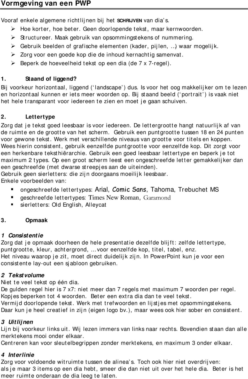 Beperk de hoeveelheid tekst op een dia (de 7 x 7-regel). 1. Staand of liggend? Bij voorkeur horizontaal, liggend ( landscape ) dus.