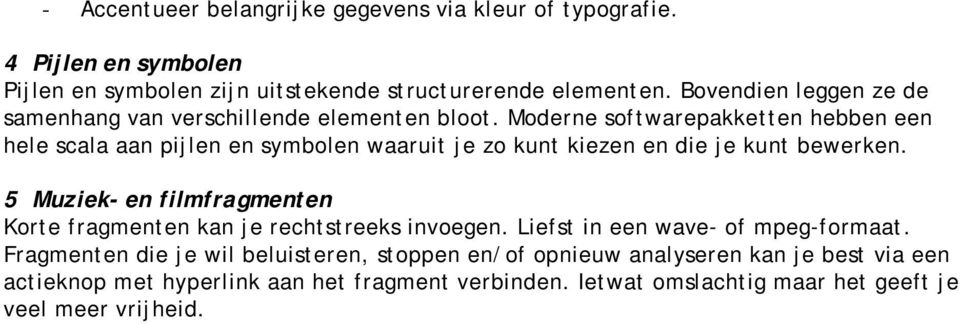 Moderne softwarepakketten hebben een hele scala aan pijlen en symbolen waaruit je zo kunt kiezen en die je kunt bewerken.