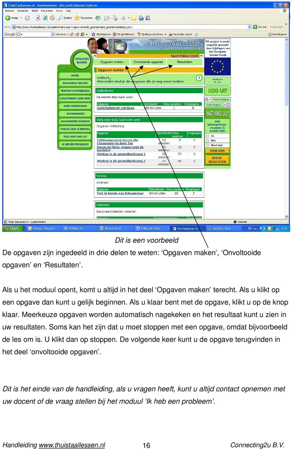 Meerkeuze opgaven worden automatisch nagekeken en het resultaat kunt u zien in uw resultaten. Soms kan het zijn dat u moet stoppen met een opgave, omdat bijvoorbeeld de les om is.