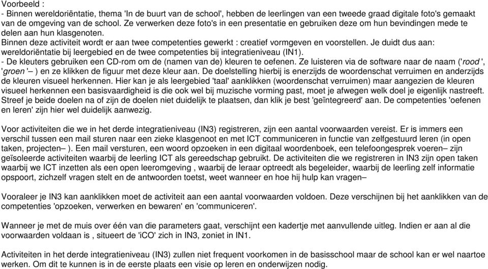 Binnen deze activiteit wordt er aan twee competenties gewerkt : creatief vormgeven en voorstellen. Je duidt dus aan: wereldoriëntatie bij leergebied en de twee competenties bij integratieniveau (IN1).