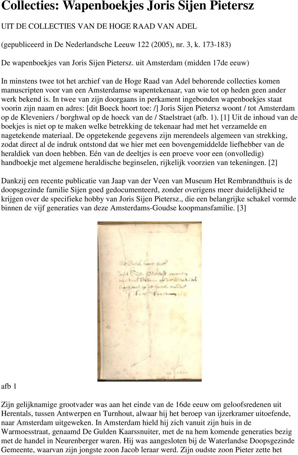 uit Amsterdam (midden 17de eeuw) In minstens twee tot het archief van de Hoge Raad van Adel behorende collecties komen manuscripten voor van een Amsterdamse wapentekenaar, van wie tot op heden geen