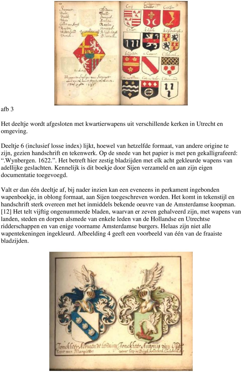 1622.. Het betreft hier zestig bladzijden met elk acht gekleurde wapens van adellijke geslachten. Kennelijk is dit boekje door Sijen verzameld en aan zijn eigen documentatie toegevoegd.