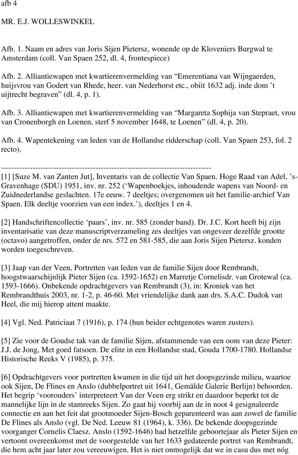 inde dom t uijtrecht begraven (dl. 4, p. 1). Afb. 3. Alliantiewapen met kwartierenvermelding van Margareta Sophija van Stepraet, vrou van Cronenborgh en Loenen, sterf 5 november 1648, te Loenen (dl.
