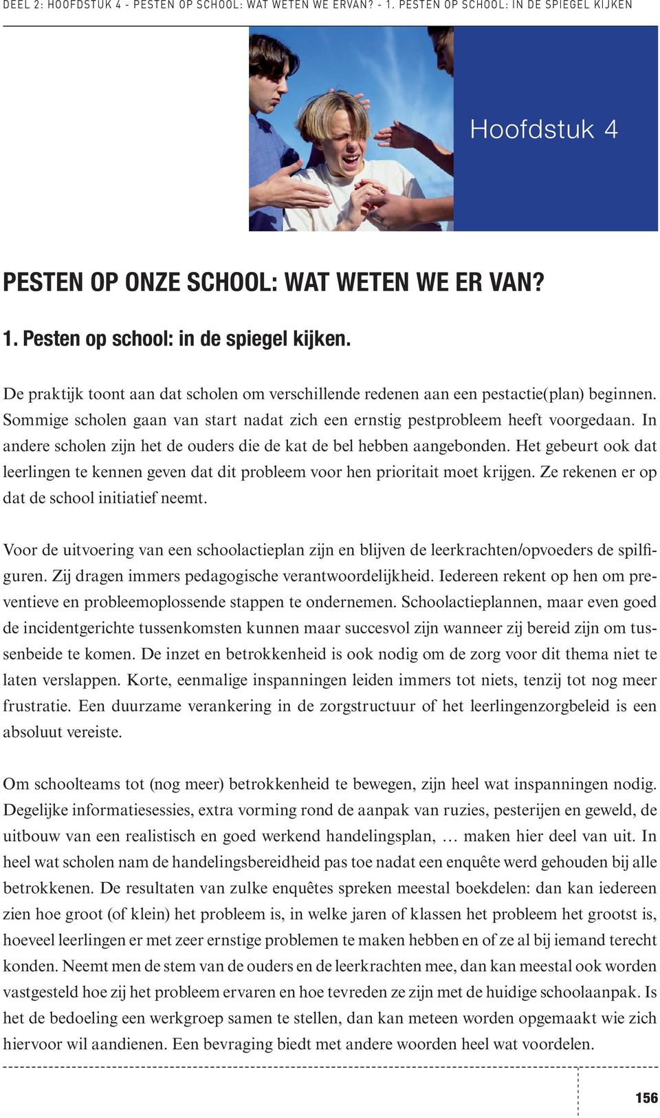 Het gebeurt k dat leerlingen te kennen geven dat dit prbleem vr hen priritait met krijgen. Ze rekenen er p dat de schl initiatief neemt.