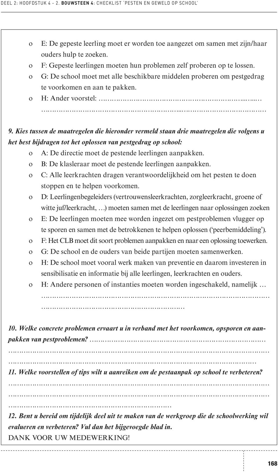 Kies tussen de maatregelen die hiernder vermeld staan drie maatregelen die vlgens u het best bijdragen tt het plssen van pestgedrag p schl: A: De directie met de pestende leerlingen aanpakken.