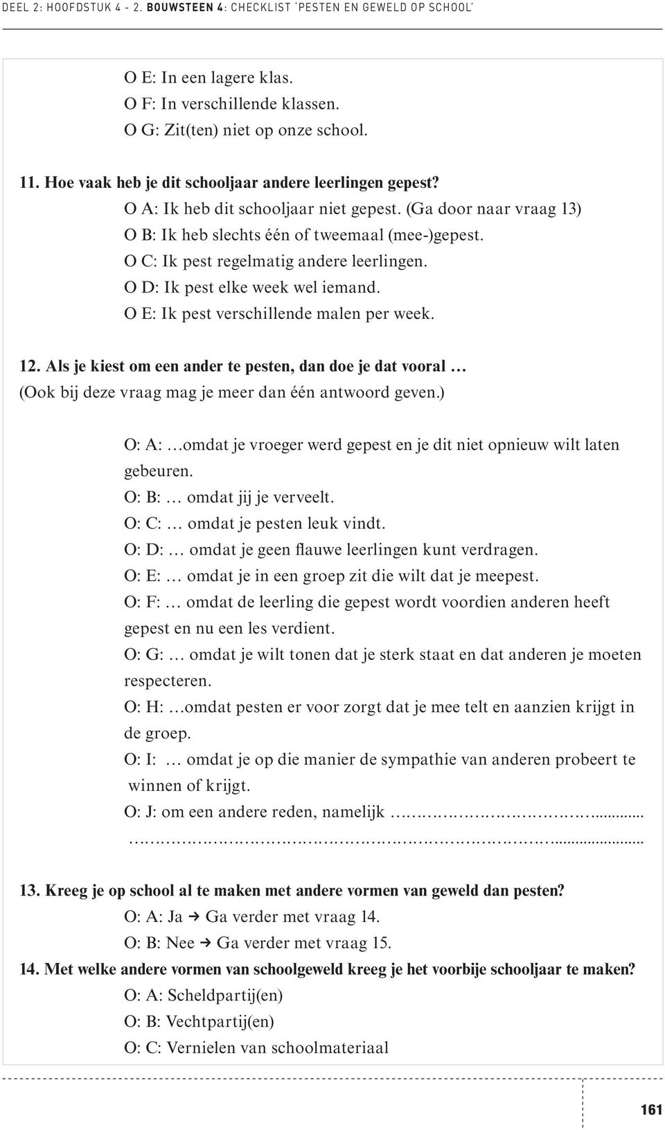 O C: Ik pest regelmatig andere leerlingen. O D: Ik pest elke week wel iemand. O E: Ik pest verschillende malen per week. 12.