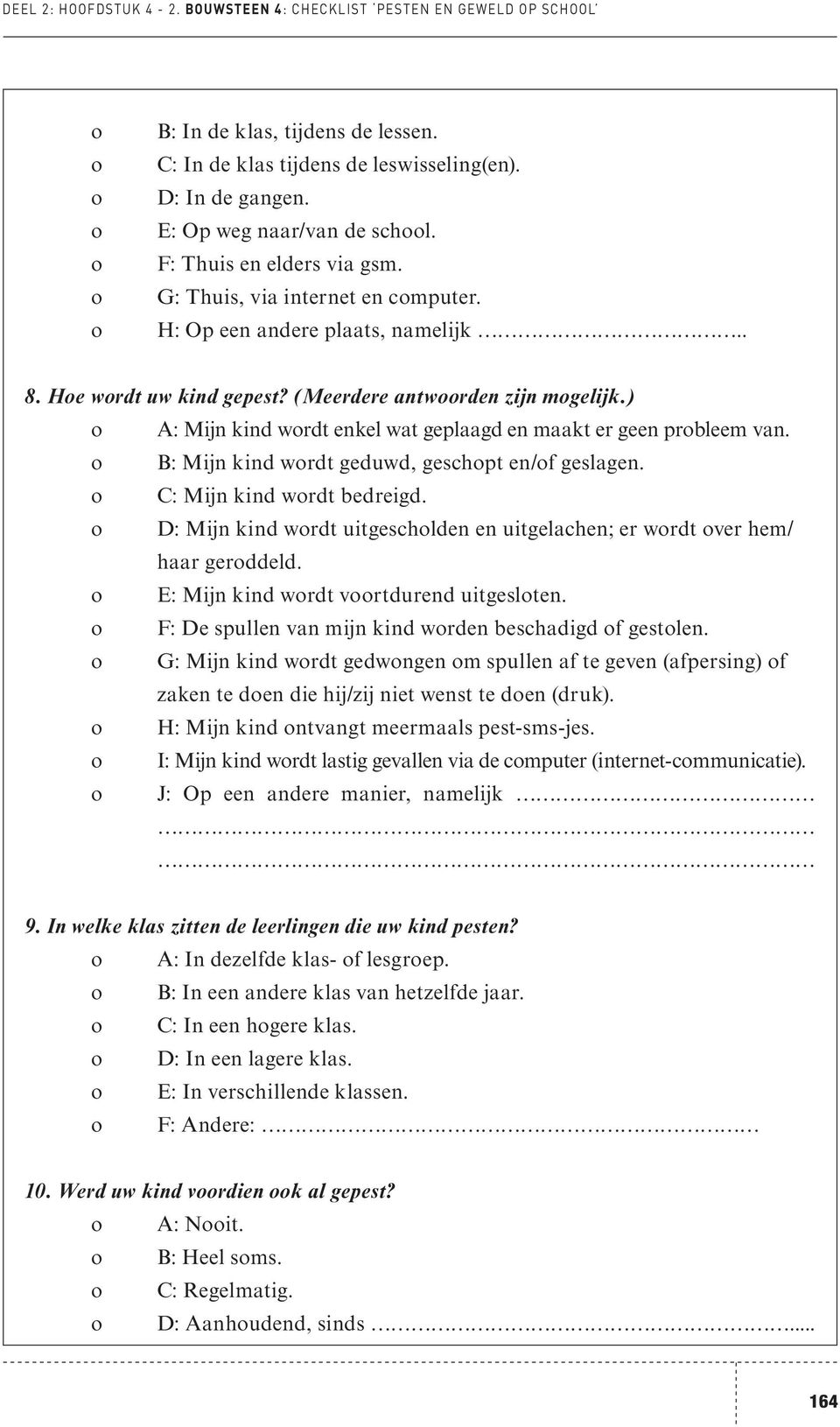 ) A: Mijn kind wrdt enkel wat geplaagd en maakt er geen prbleem van. B: Mijn kind wrdt geduwd, geschpt en/f geslagen. C: Mijn kind wrdt bedreigd.