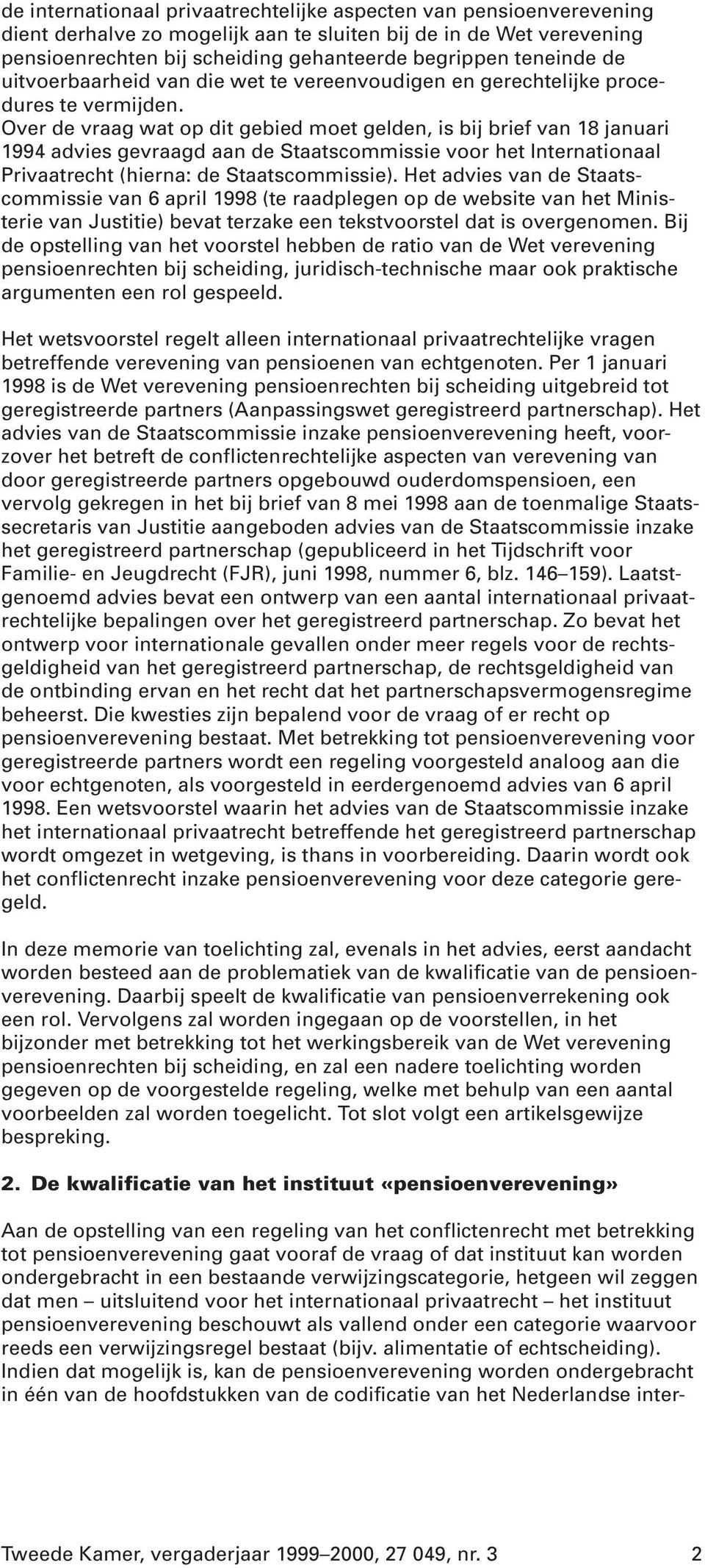 Over de vraag wat op dit gebied moet gelden, is bij brief van 18 januari 1994 advies gevraagd aan de Staatscommissie voor het Internationaal Privaatrecht (hierna: de Staatscommissie).