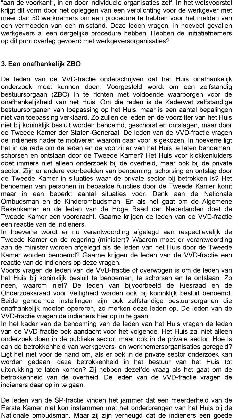 Deze leden vragen, in hoeveel gevallen werkgevers al een dergelijke procedure hebben. Hebben de initiatiefnemers op dit punt overleg gevoerd met werkgeversorganisaties? 3.