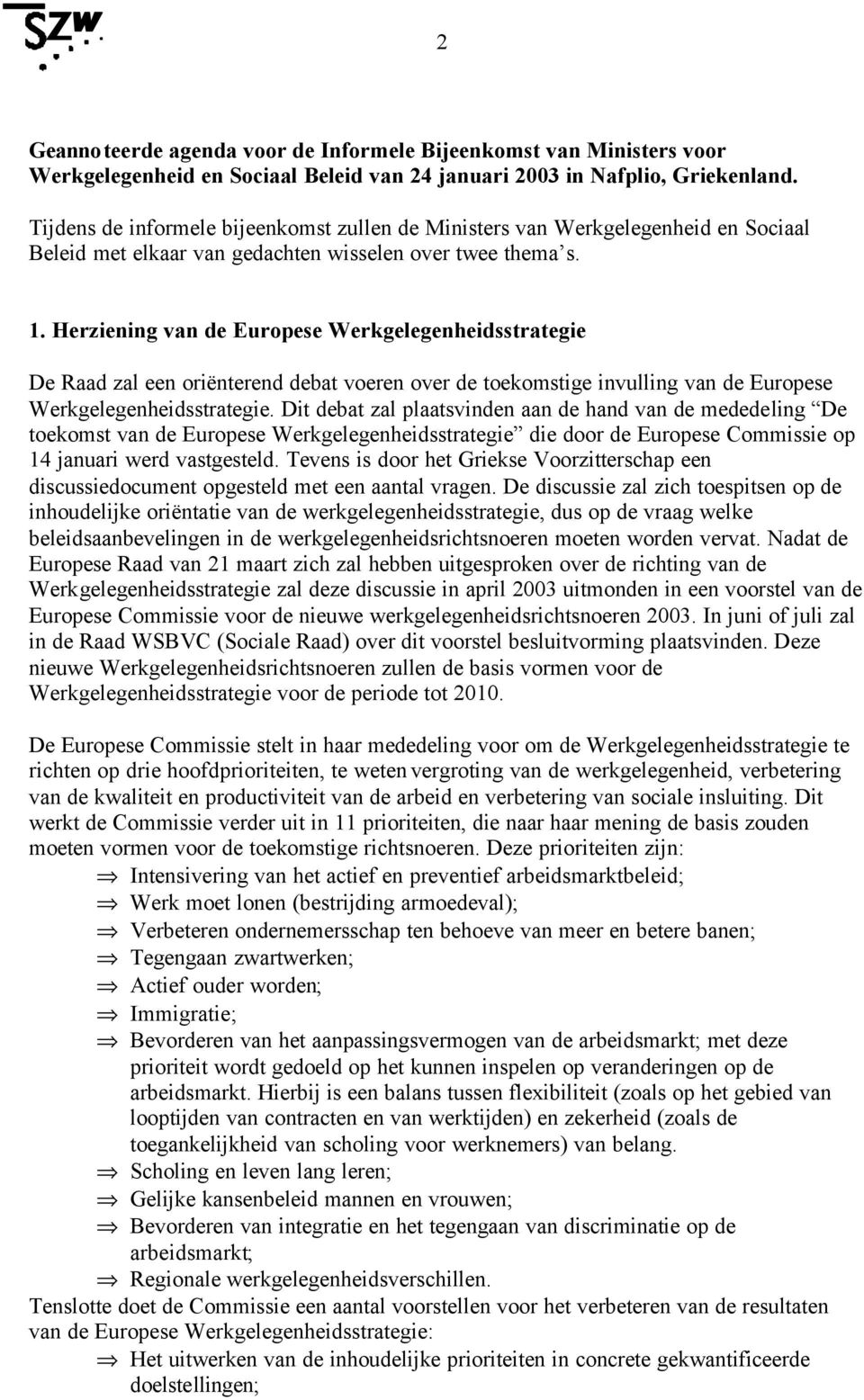 Herziening van de Europese Werkgelegenheidsstrategie De Raad zal een oriënterend debat voeren over de toekomstige invulling van de Europese Werkgelegenheidsstrategie.