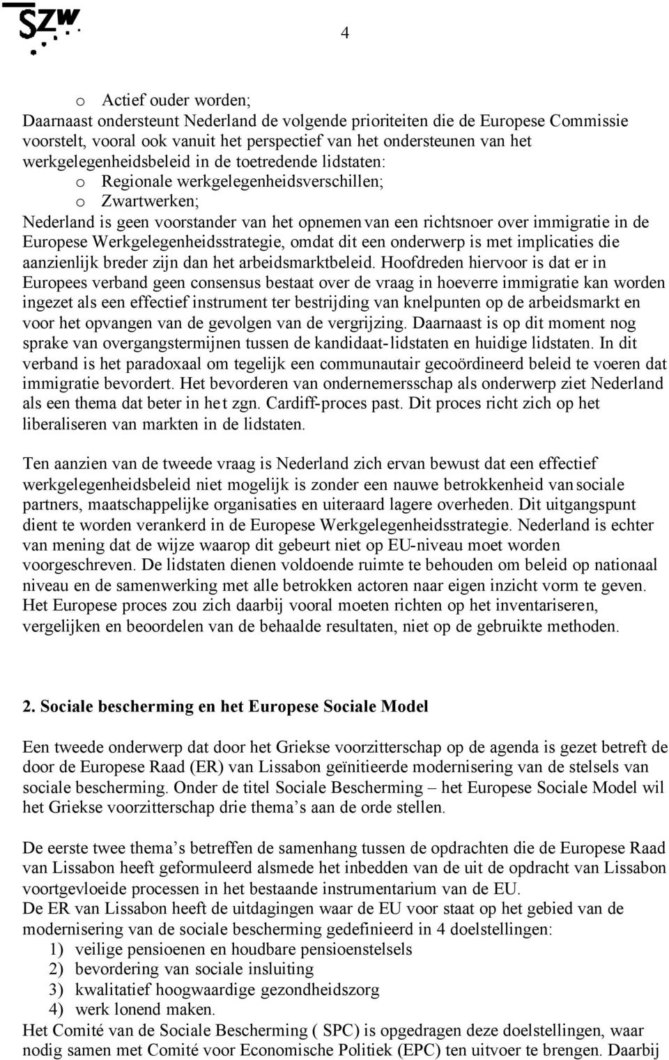 Europese Werkgelegenheidsstrategie, omdat dit een onderwerp is met implicaties die aanzienlijk breder zijn dan het arbeidsmarktbeleid.