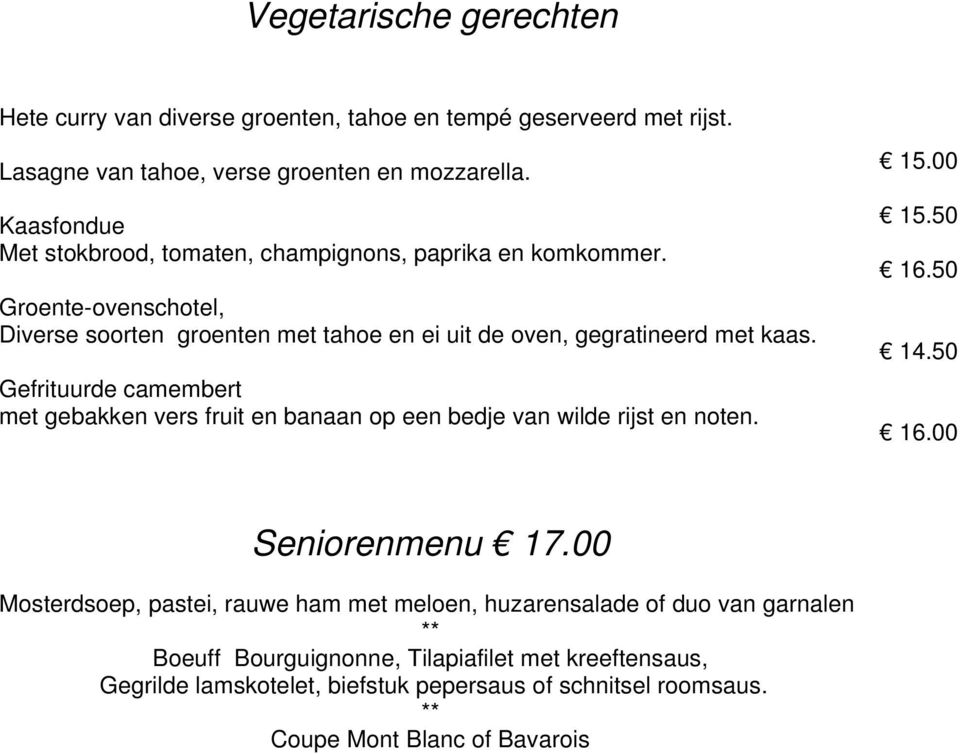 Gefrituurde camembert met gebakken vers fruit en banaan op een bedje van wilde rijst en noten. 15.00 15.50 14.50 16.00 Seniorenmenu 17.