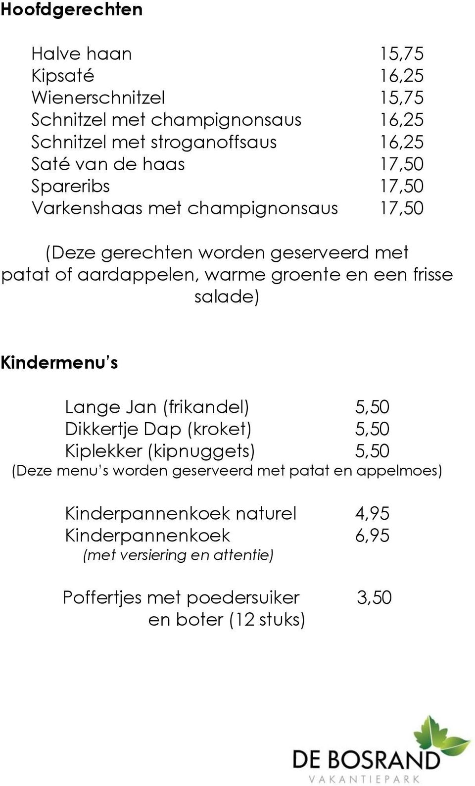 frisse salade) Kindermenu s Lange Jan (frikandel) 5,50 Dikkertje Dap (kroket) 5,50 Kiplekker (kipnuggets) 5,50 (Deze menu s worden geserveerd met