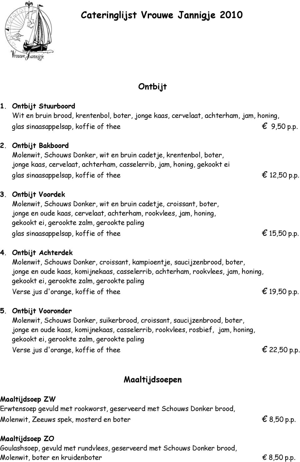 Ontbijt Achterdek Molenwit, Schouws Donker, croissant, kampioentje, saucijzenbrood, boter, jonge en oude kaas, komijnekaas, casselerrib, achterham, rookvlees, jam, honing, Verse jus d'orange, koffie