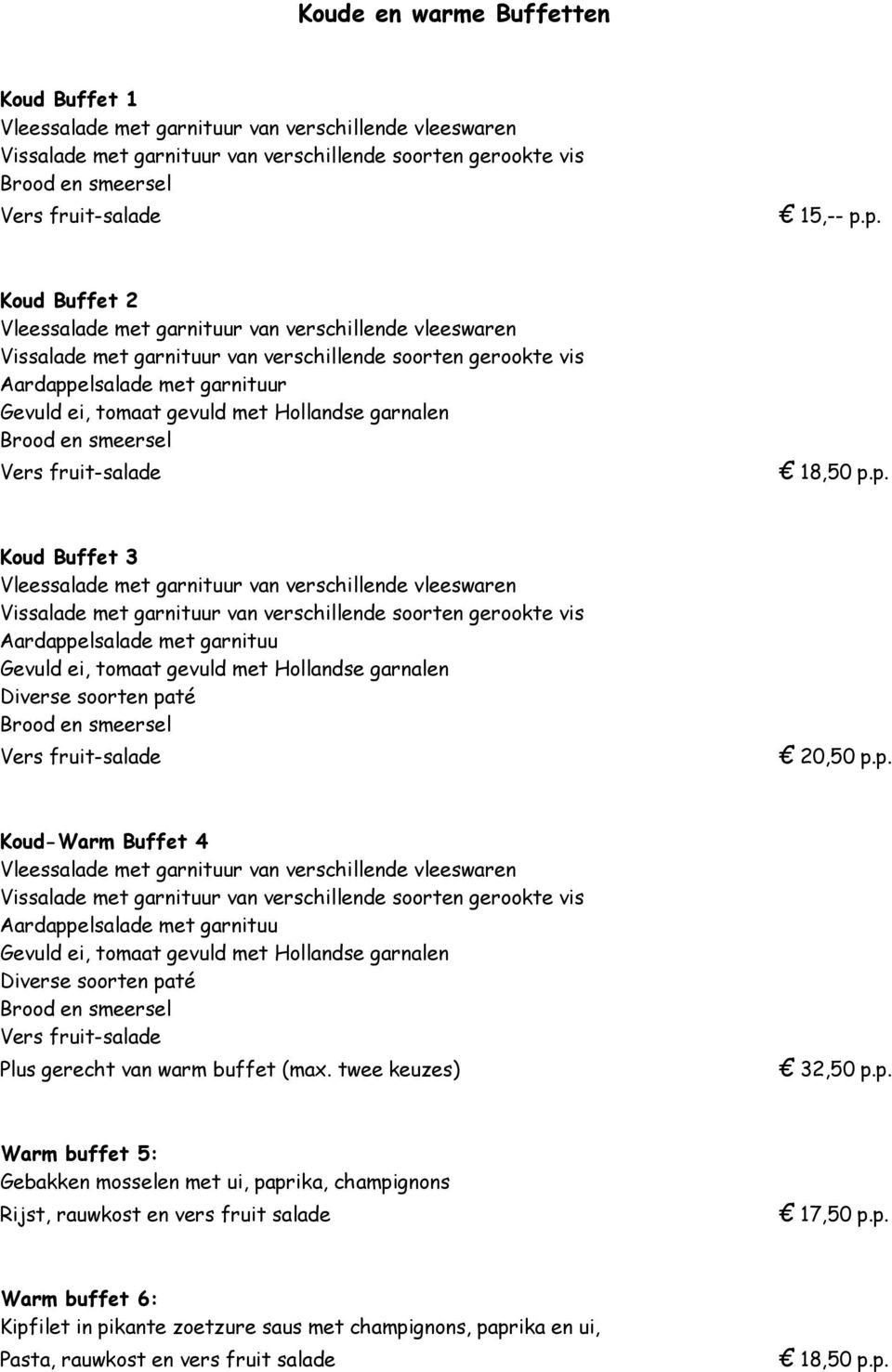 twee keuzes) 32,50 p.p. Warm buffet 5: Gebakken mosselen met ui, paprika, champignons Rijst, rauwkost en vers fruit salade 17,50 p.