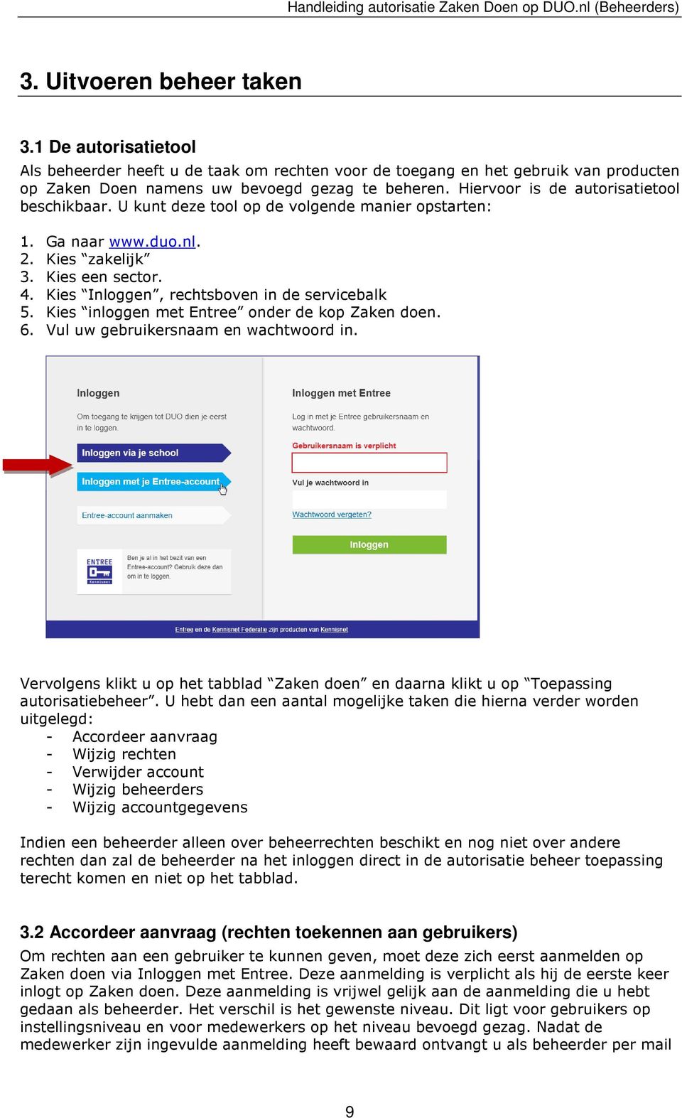 Kies Inloggen, rechtsboven in de servicebalk 5. Kies inloggen met Entree onder de kop Zaken doen. 6. Vul uw gebruikersnaam en wachtwoord in.