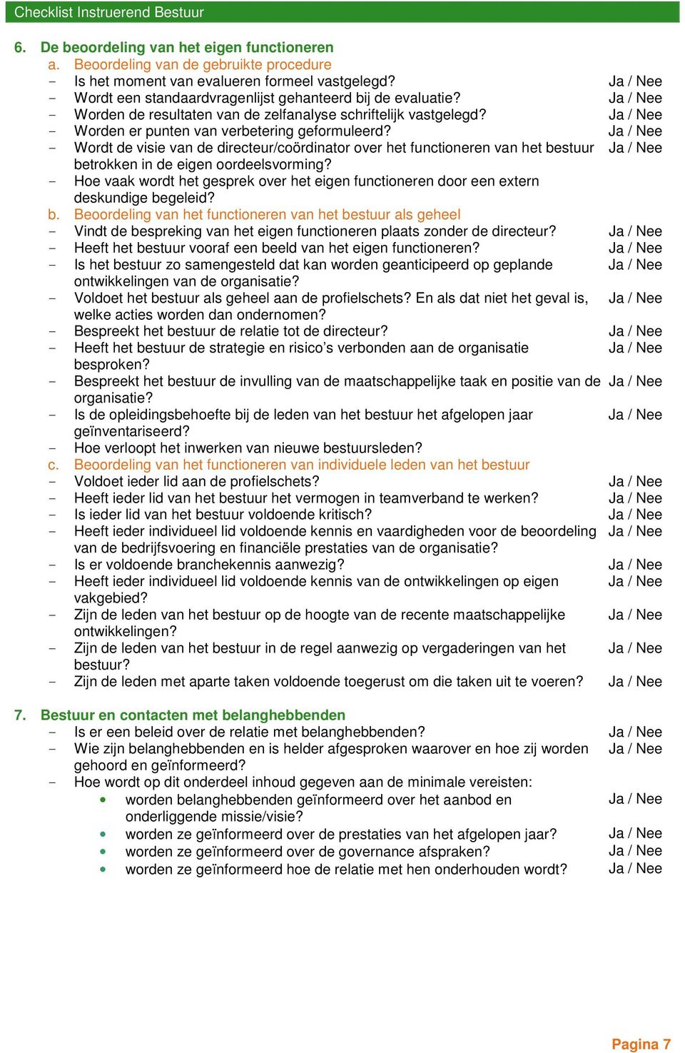 - Wordt de visie van de directeur/coördinator over het functioneren van het bestuur betrokken in de eigen oordeelsvorming?