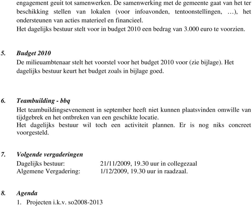 Het dagelijks bestuur stelt voor in budget 2010 een bedrag van 3.000 euro te voorzien. 5. Budget 2010 De milieuambtenaar stelt het voorstel voor het budget 2010 voor (zie bijlage).