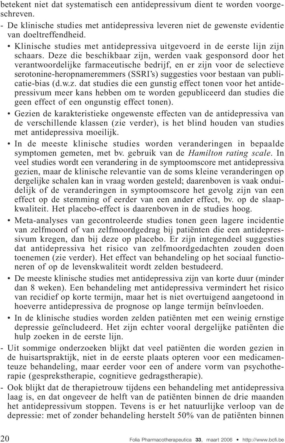 Deze die beschikbaar zijn, werden vaak gesponsord door het verantwoordelijke farmaceutische bedrijf, en er zijn voor de selectieve serotonine-heropnameremmers (SSRI s) suggesties voor bestaan van