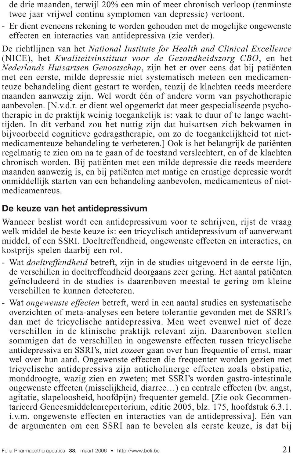 De richtlijnen van het National Institute for Health and Clinical Excellence (NICE), het Kwaliteitsinstituut voor de Gezondheidszorg CBO, en het Nederlands Huisartsen Genootschap, zijn het er over