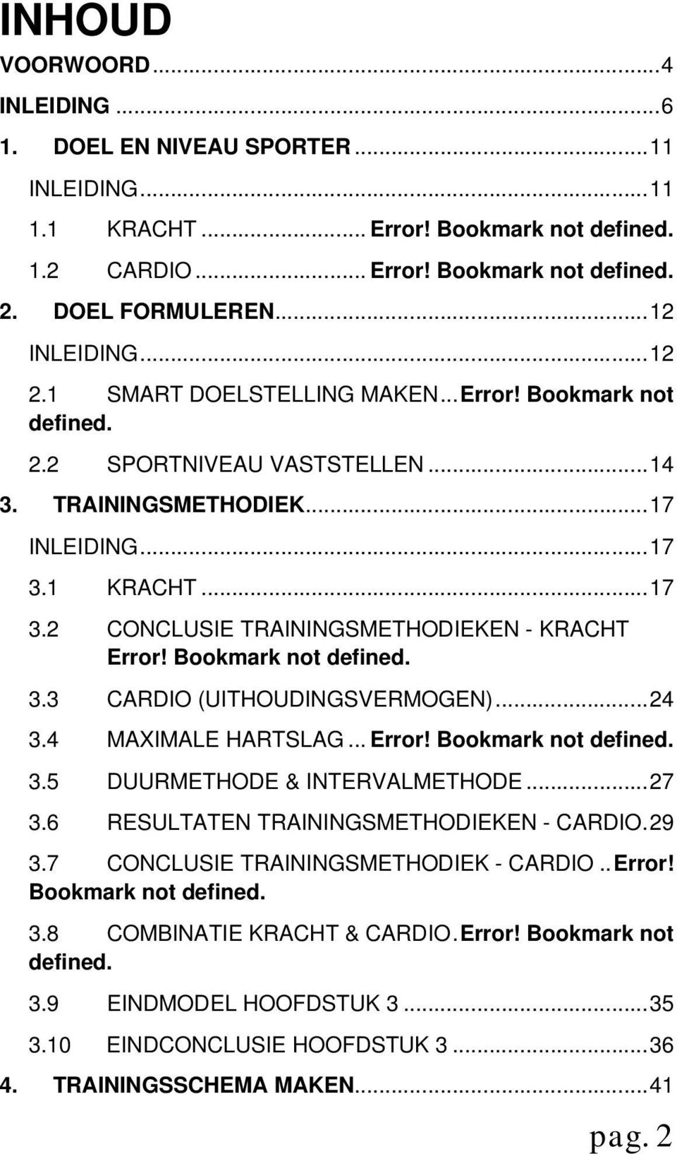 Bookmark not defined. 3.3 CARDIO (UITHOUDINGSVERMOGEN)...24 3.4 MAXIMALE HARTSLAG... Error! Bookmark not defined. 3.5 DUURMETHODE & INTERVALMETHODE...27 3.6 RESULTATEN TRAININGSMETHODIEKEN - CARDIO.
