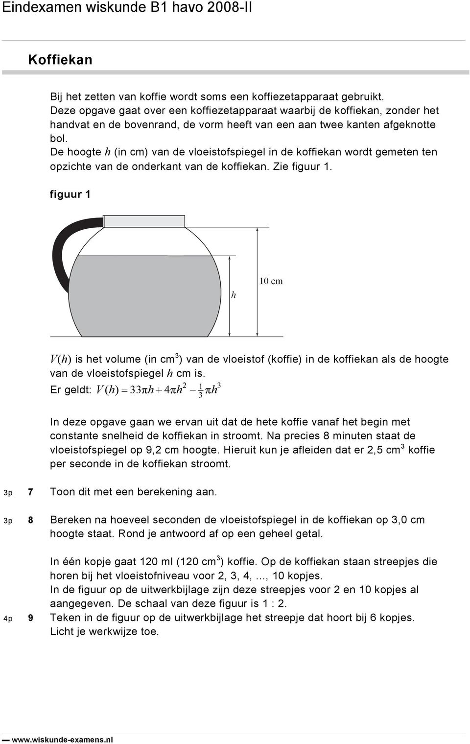 De hoogte h (in cm) van de vloeistofspiegel in de koffiekan wordt gemeten ten opzichte van de onderkant van de koffiekan. Zie figuur 1.