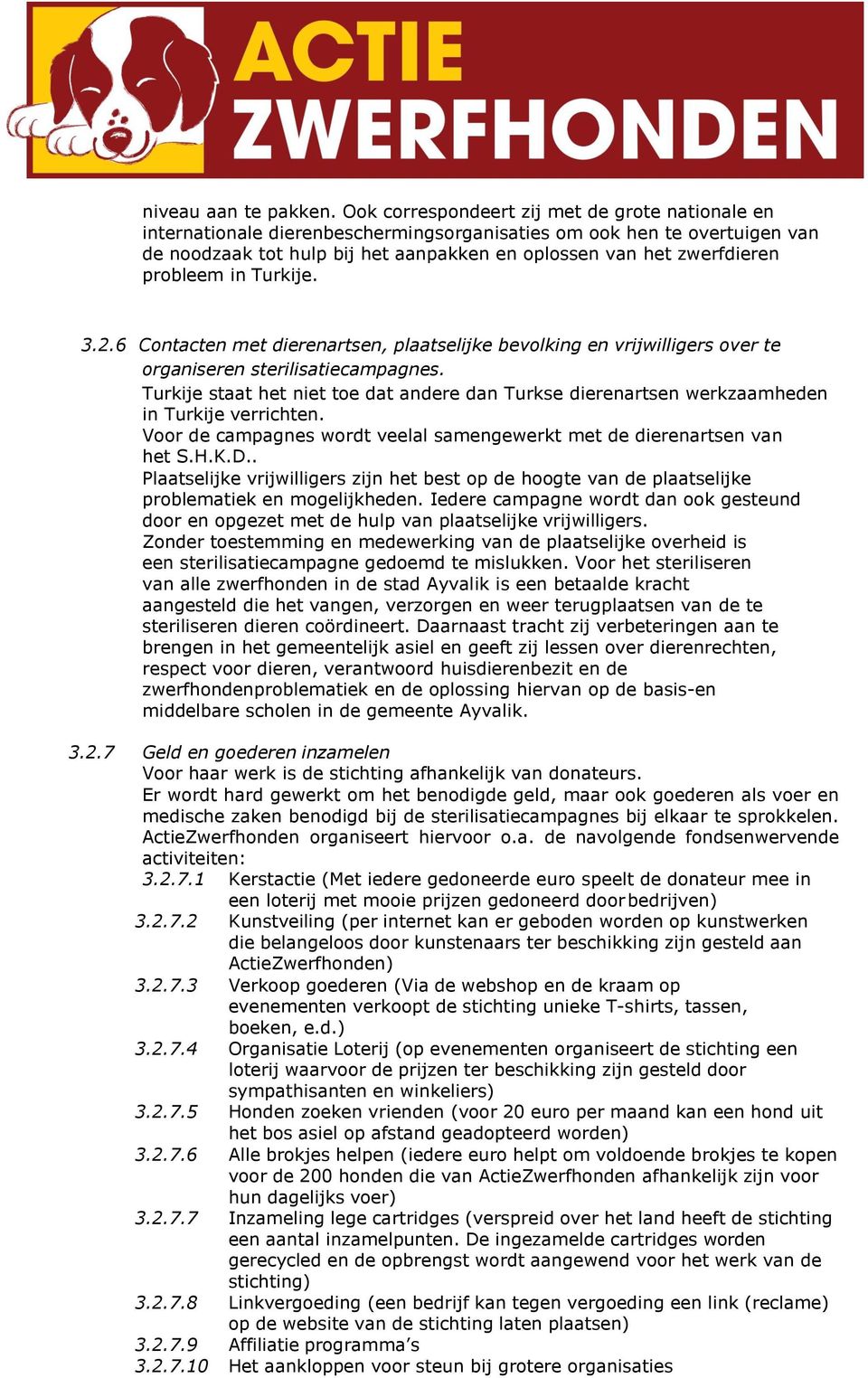 probleem in Turkije. 3.2.6 Contacten met dierenartsen, plaatselijke bevolking en vrijwilligers over te organiseren sterilisatiecampagnes.