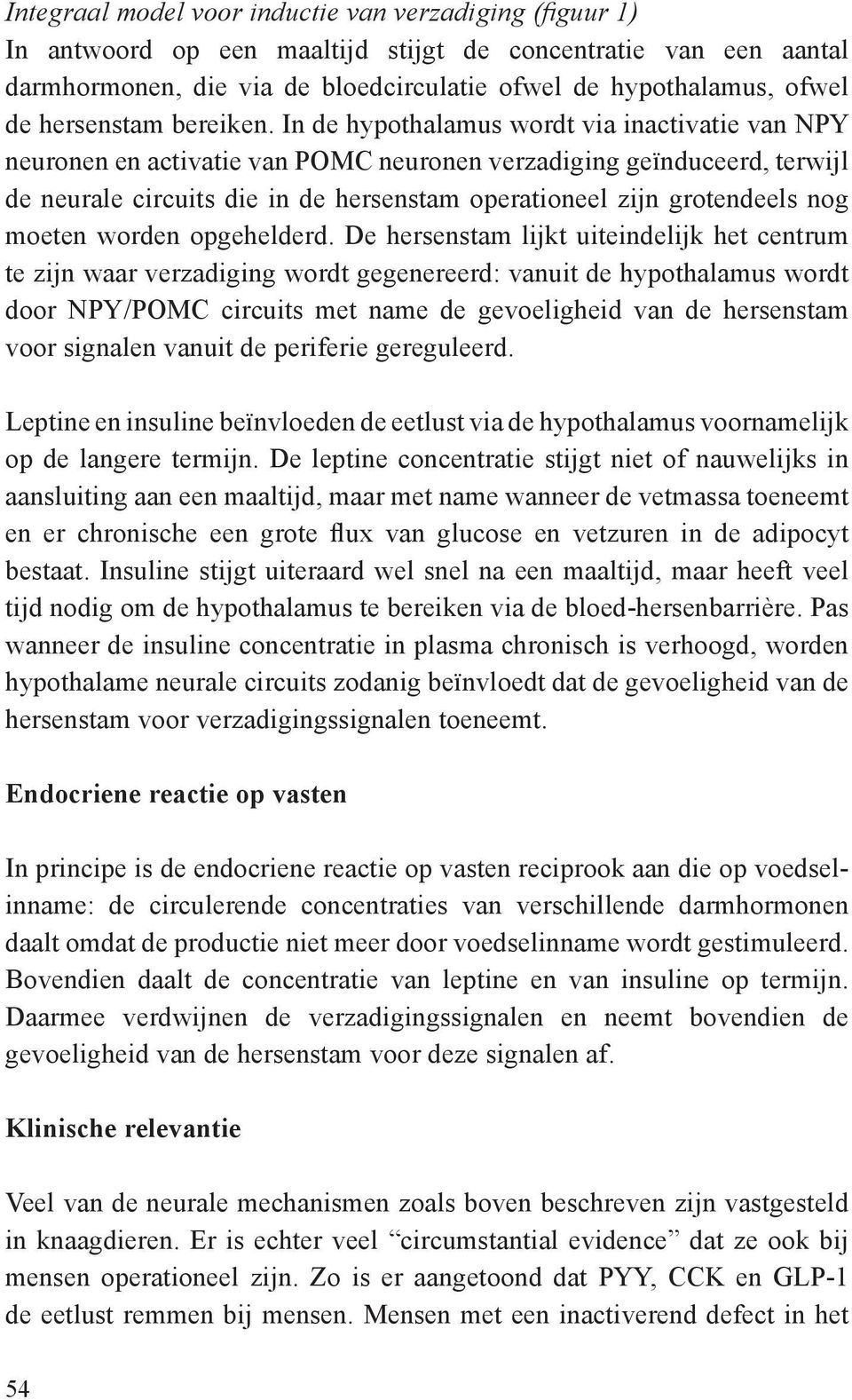 In de hypothalamus wordt via inactivatie van NPY neuronen en activatie van POMC neuronen verzadiging geïnduceerd, terwijl de neurale circuits die in de hersenstam operationeel zijn grotendeels nog