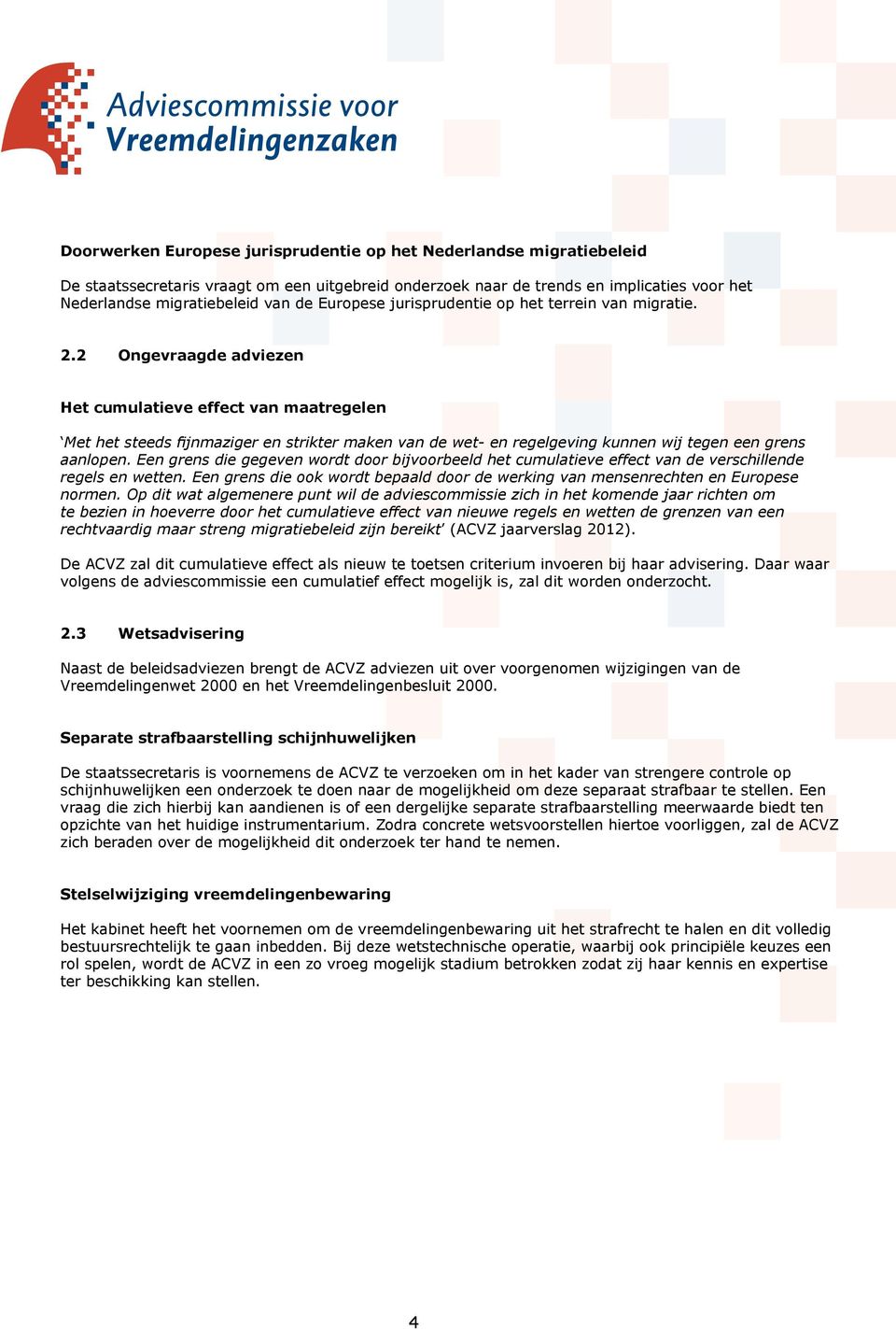 2 Ongevraagde adviezen Het cumulatieve effect van maatregelen Met het steeds fijnmaziger en strikter maken van de wet- en regelgeving kunnen wij tegen een grens aanlopen.