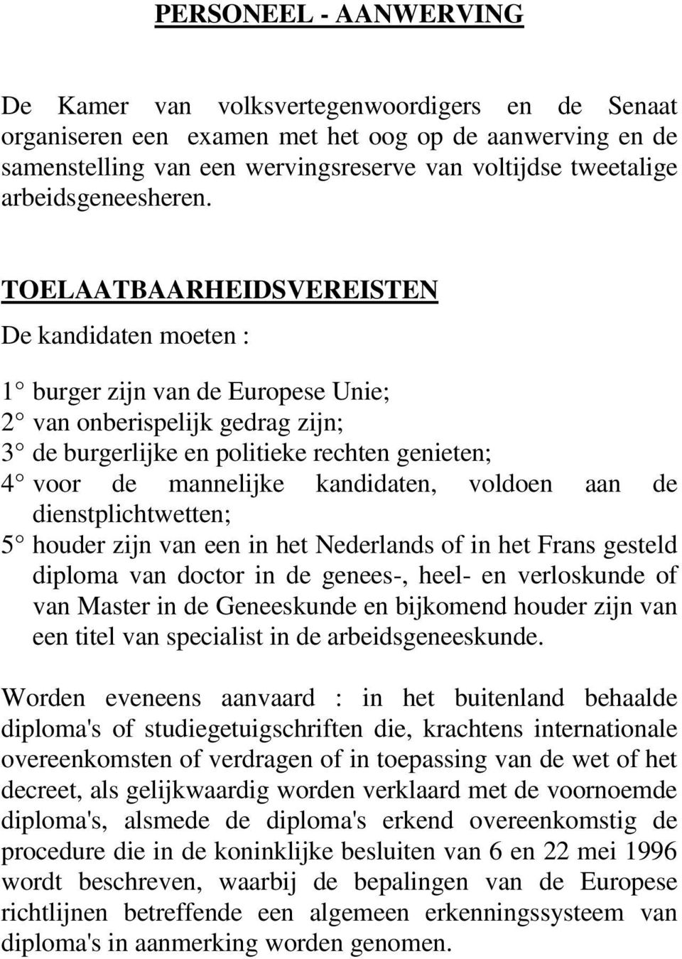 TOELAATBAARHEIDSVEREISTEN De kandidaten moeten : 1 burger zijn van de Europese Unie; 2 van onberispelijk gedrag zijn; 3 de burgerlijke en politieke rechten genieten; 4 voor de mannelijke kandidaten,