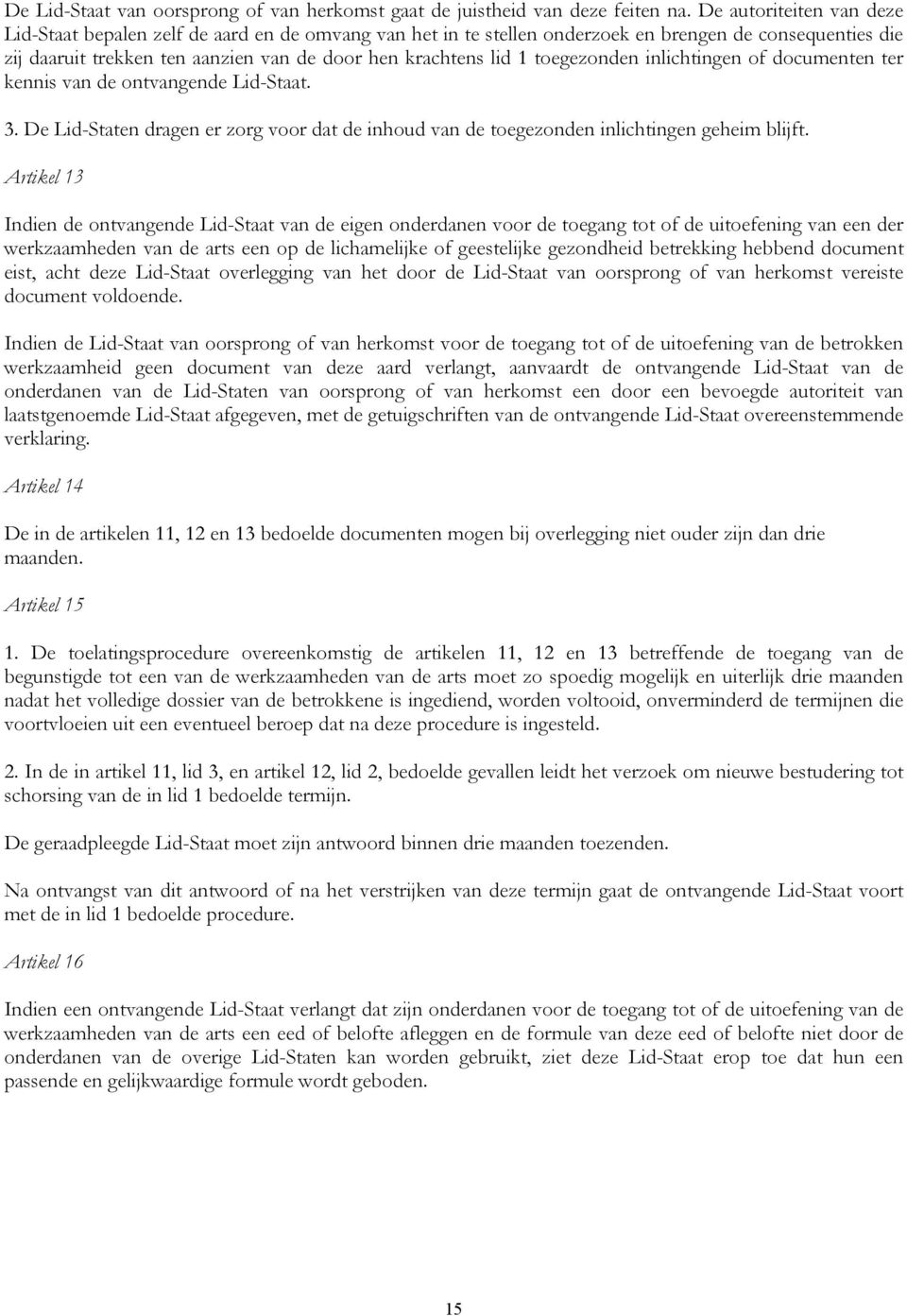 toegezonden inlichtingen of documenten ter kennis van de ontvangende Lid-Staat. 3. De Lid-Staten dragen er zorg voor dat de inhoud van de toegezonden inlichtingen geheim blijft.