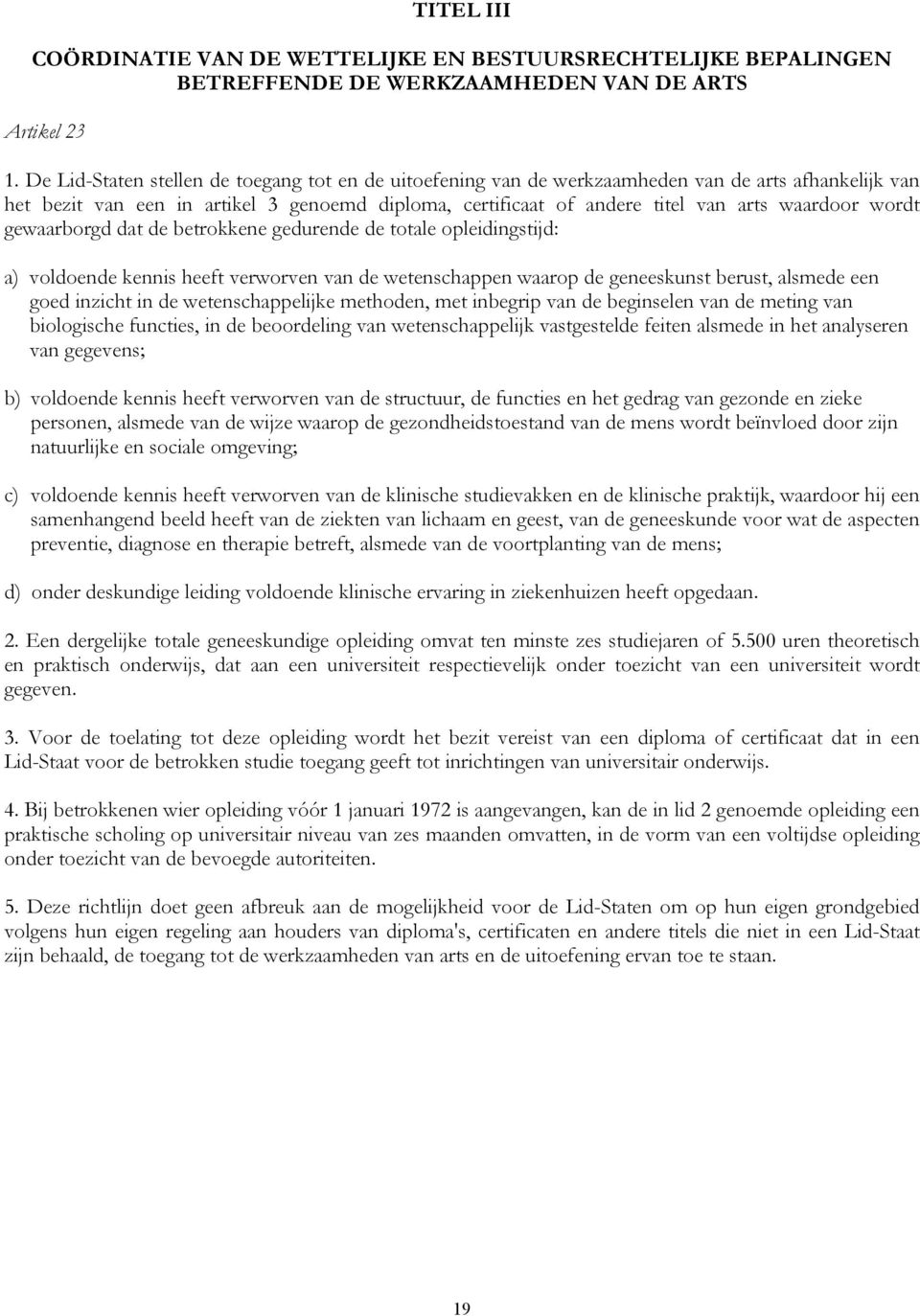 wordt gewaarborgd dat de betrokkene gedurende de totale opleidingstijd: a) voldoende kennis heeft verworven van de wetenschappen waarop de geneeskunst berust, alsmede een goed inzicht in de