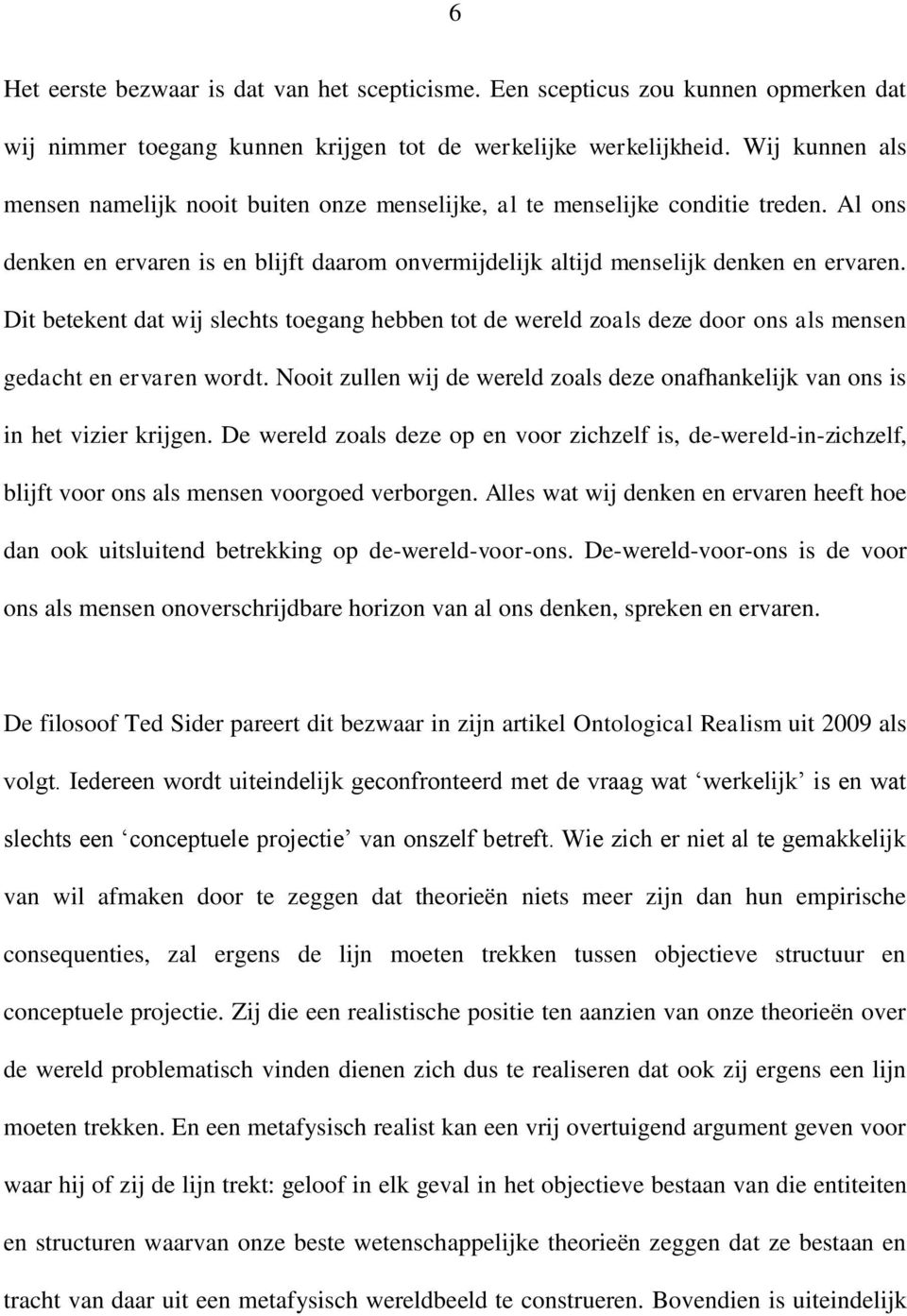 Dit betekent dat wij slechts toegang hebben tot de wereld zoals deze door ons als mensen gedacht en ervaren wordt. Nooit zullen wij de wereld zoals deze onafhankelijk van ons is in het vizier krijgen.