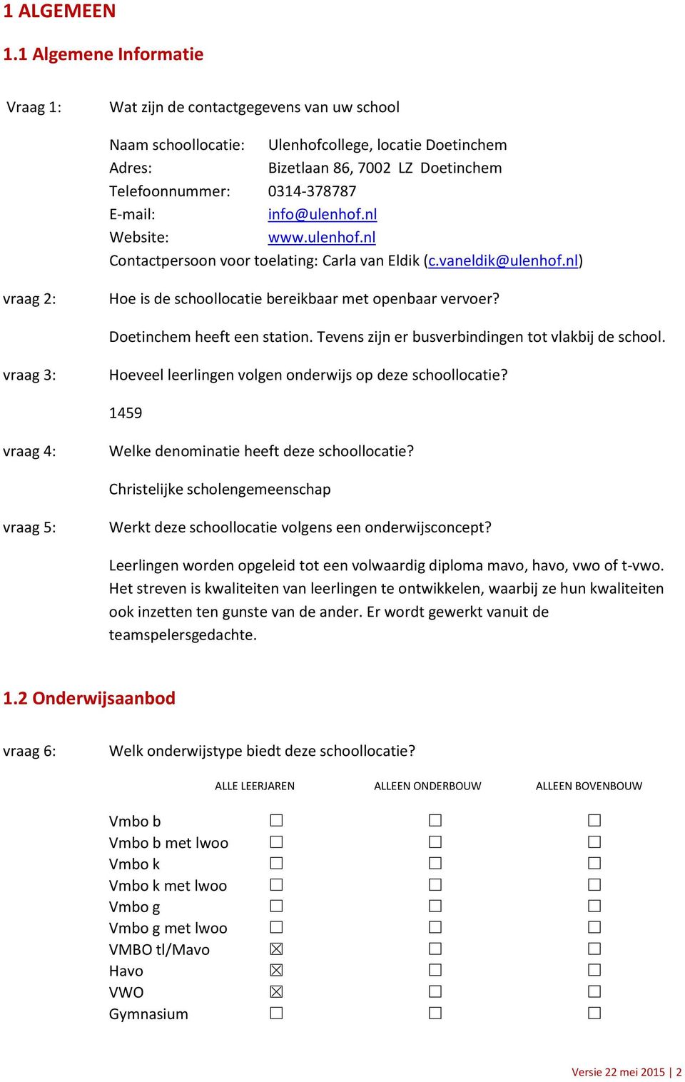 E-mail: info@ulenhof.nl Website: www.ulenhof.nl Contactpersoon voor toelating: Carla van Eldik (c.vaneldik@ulenhof.nl) vraag 2: Hoe is de schoollocatie bereikbaar met openbaar vervoer?