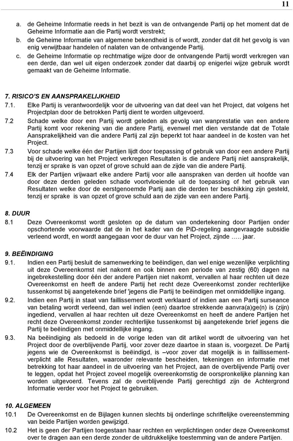 de Geheime Informatie op rechtmatige wijze door de ontvangende Partij wordt verkregen van een derde, dan wel uit eigen onderzoek zonder dat daarbij op enigerlei wijze gebruik wordt gemaakt van de