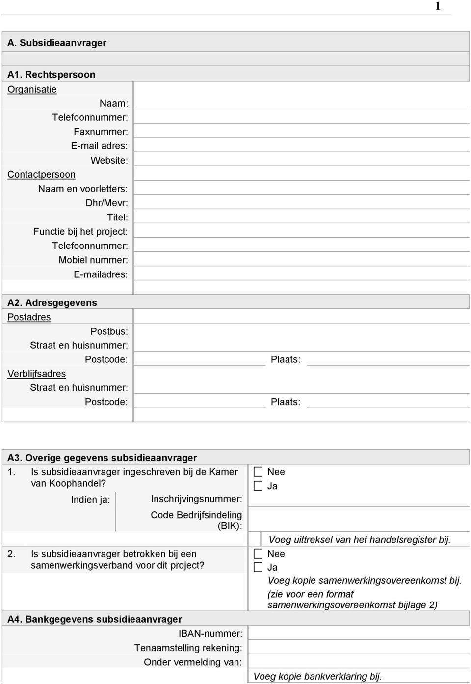 E-mailadres: A2. Adresgegevens Postadres Postbus: Straat en huisnummer: Postcode: Verblijfsadres Straat en huisnummer: Postcode: Plaats: Plaats: A3. Overige gegevens subsidieaanvrager 1.