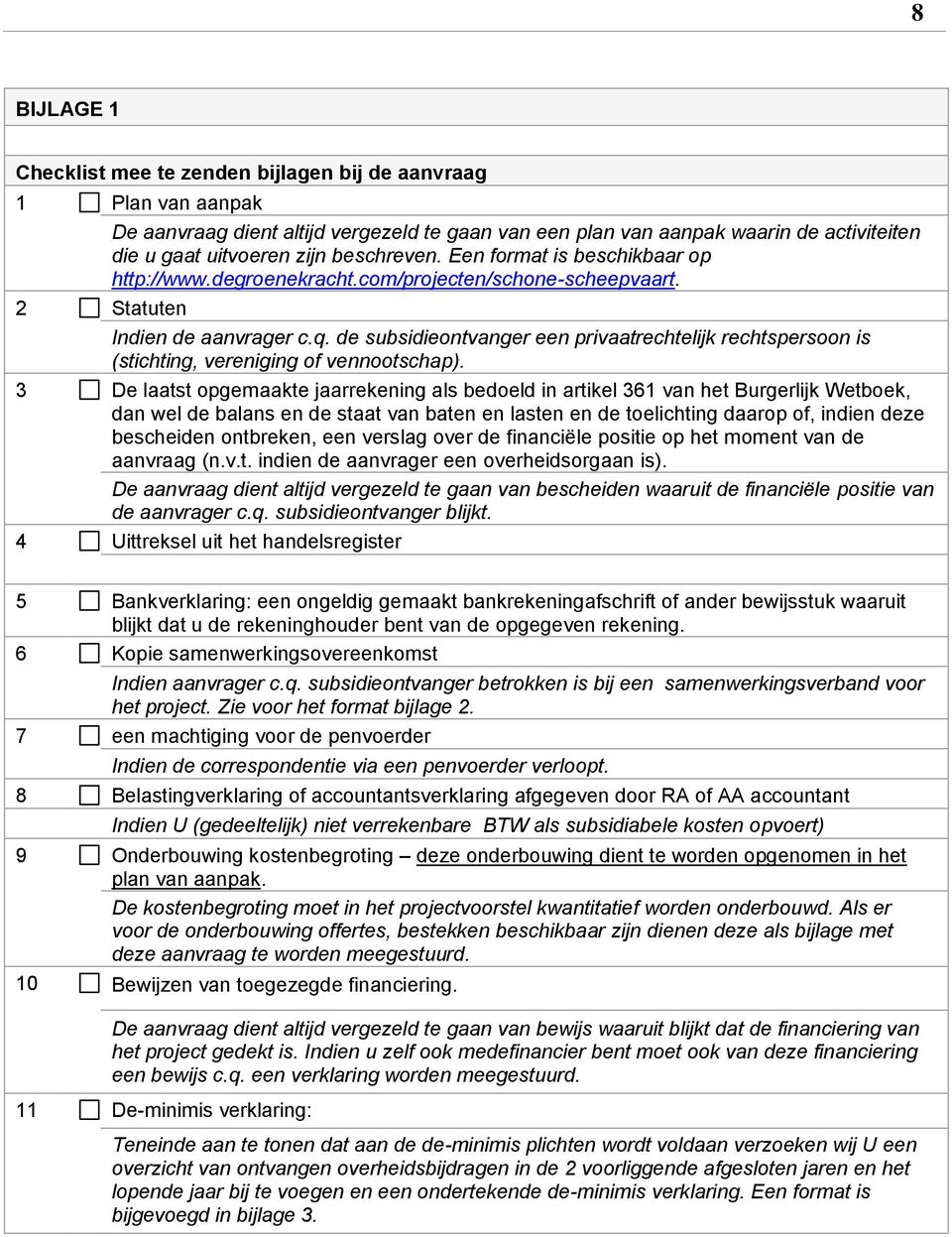 de subsidieontvanger een privaatrechtelijk rechtspersoon is (stichting, vereniging of vennootschap).