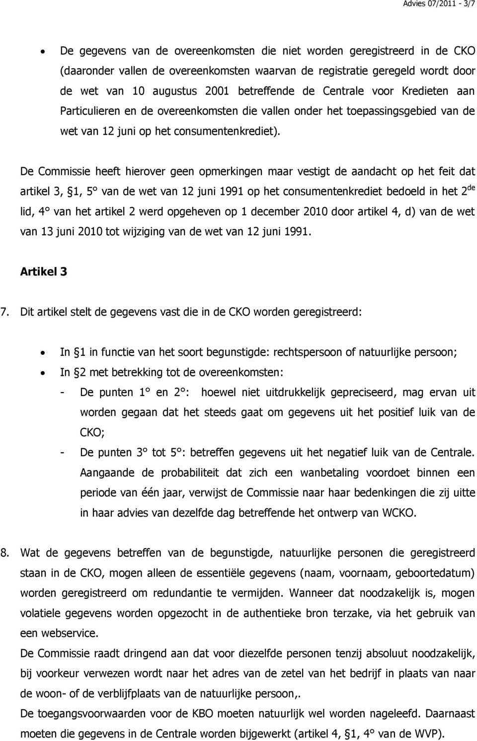 De Commissie heeft hierover geen opmerkingen maar vestigt de aandacht op het feit dat artikel 3, 1, 5 van de wet van 12 juni 1991 op het consumentenkrediet bedoeld in het 2 de lid, 4 van het artikel